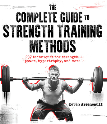 The Complete Guide to Strength Training Methods - Arseneault, Keven
