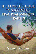 The Complete Guide to Successful Financial Markets Trading
