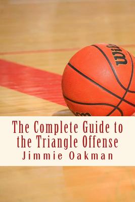 The Complete Guide to the Triangle Offense - Oakman, Jimmie