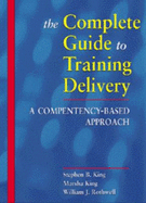 The Complete Guide to Training Delivery: A Competency-Based Approach - King, Stephen B, and King, Marsha, and Rothwell, William J