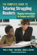 The Complete Guide to Tutoring Struggling Readers--Mapping Interventions to Purpose and Ccss