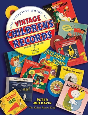 The Complete Guide to Vintage Children's Records: Identification & Value Guide - Muldavin, Peter
