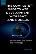 The Complete Guide to Web Development with React AND Node.js: Techniques for Fast, Scalable, and Secure Apps.