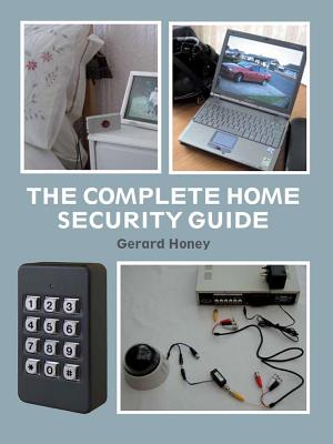 The Complete Home Security Guide - Honey, Gerard