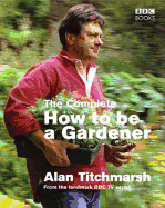 The Complete How to Be a Gardener
