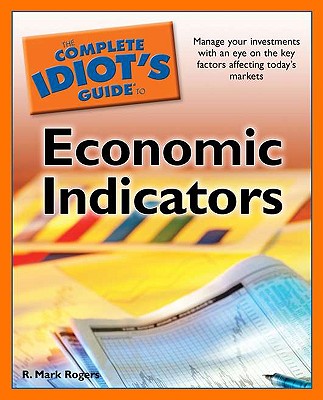 The Complete Idiot's Guide to Economic Indicators - Rogers, R Mark