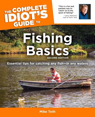 The Complete Idiot's Guide to Fishing Basics - Toth, Mike, and McKinnis, Jerry (Foreword by)