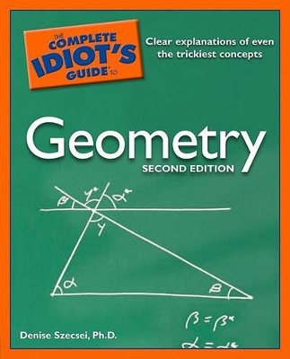 The Complete Idiot's Guide to Geometry - Szecsei, Denise, PhD