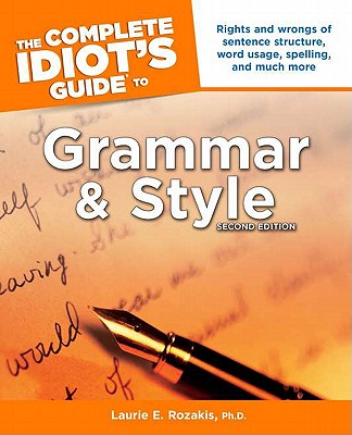 The Complete Idiot's Guide to Grammar and Style - Rozakis, Laurie, PhD, and Rosakis, PH D