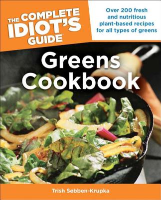 The Complete Idiot's Guide to Greens Cookbook - Sebben-Krupka, Trish
