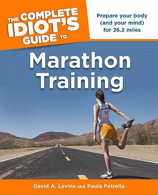 The Complete Idiot's Guide to Marathon Training - Levine, David, PhD, PT, and Petrella, Paula