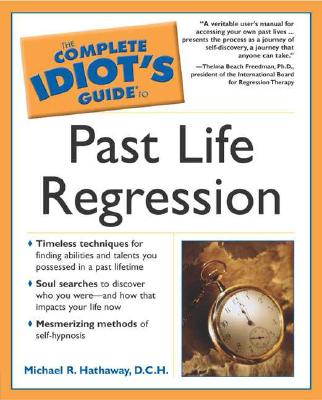 The Complete Idiot's Guide to Past Life Regression - Hathaway, Michael R, and Hathaway, D C H
