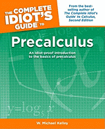 The Complete Idiot's Guide to Precalculus: An Idiot-Proof Introduction to the Basics of Precalculus