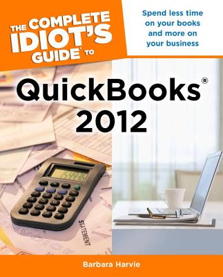 The Complete Idiot's Guide to QuickBooks 2012 - Harvie, Barbara