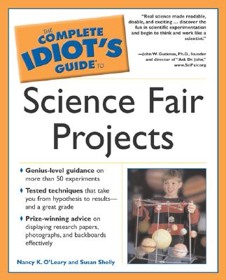 The Complete Idiot's Guide to Science Fair Projects - O'Leary, Nancy K, and Shelly, Susan
