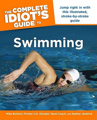 The Complete Idiot's Guide to Swimming - Bottom, Mike, and Jendrick, Nathan