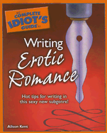 The Complete Idiot's Guide to Writing Erotic Romance