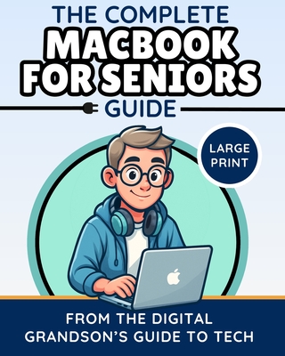 The Complete MacBook for Seniors Guide (Large Print Edition): Easy and Practical Tips for Beginners - The Digital Grandson's Guide to Tech
