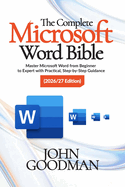 The Complete Microsoft Word Bible 2026 Edition: Master Microsoft Word from Beginner to Expert with Practical, Step-by-Step Guidance