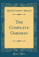 The Complete Oarsman (Classic Reprint)