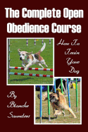 The Complete Open Obedience Course: How to Train Your Dog