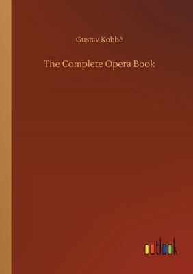 The Complete Opera Book - Kobb�, Gustav