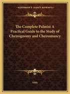 The Complete Palmist A Practical Guide to the Study of Cheirognomy and Cheiromancy