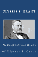 The Complete Personal Memoirs of Ulysses S. Grant