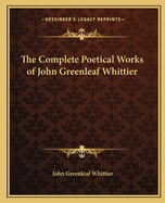 The Complete Poetical Works of John Greenleaf Whittier