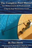 The Complete Pool Manual for Homeowners & Professionals: A Step-By-Step Maintenance Guide - Hardy, Dan