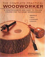 The Complete Practical Woodworker: A Comprehensive and Easy to Follow Course for the Home Woodworker