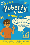 The Complete Puberty Guide For Boys: what every boy should know about growing up and changing bodies