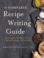 The Complete Recipe Writing Guide: Mastering Recipe Development, Writing, Testing, Nutrition Analysis, and Food Styling