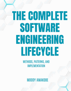The Complete Software Engineering Lifecycle: Methods, Patterns, and Implementation