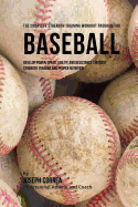 The Complete Strength Training Workout Program for Baseball: Develop Power, Speed, Agility, and Resistance Through Strength Training and Proper Nutrition