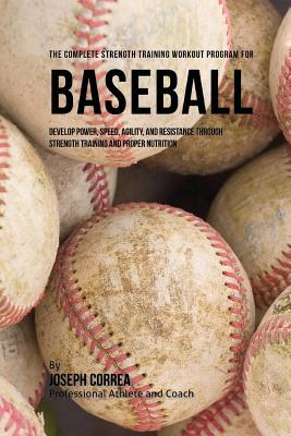 The Complete Strength Training Workout Program for Baseball: Develop power, speed, agility, and resistance through strength training and proper nutrition - Correa (Professional Athlete and Coach)