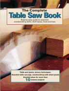 The Complete Table Saw Book: Step-By-Step Illustrated Guide to Essential Table Saw Skills and Techniques