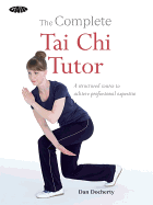 The Complete Tai Chi Tutor: A structured course to achieve professional expertise