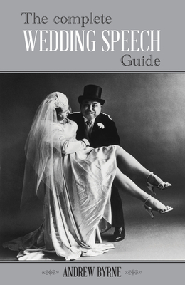 The Complete Wedding Speech Guide - Byrne, Andrew