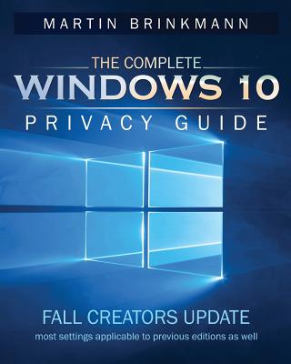 The Complete Windows 10 Privacy Guide: Fall Creators Update - Brinkmann, Martin