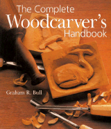 The Complete Woodcarver's Handbook - Bull, Graham R