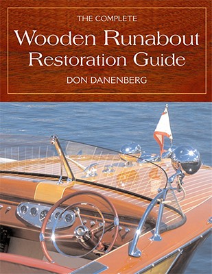 The Complete Wooden Runabout Restoration Guide - Danenberg, Don