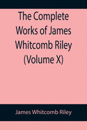 The Complete Works of James Whitcomb Riley (Volume X)