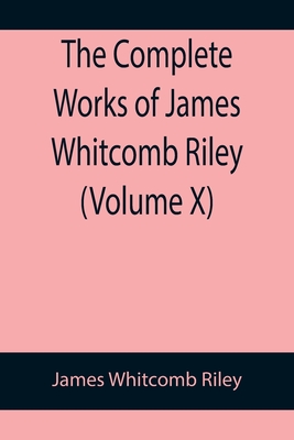 The Complete Works of James Whitcomb Riley (Volume X) - Whitcomb Riley, James