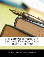 The Complete Works of Michael Drayton: Now First Collected