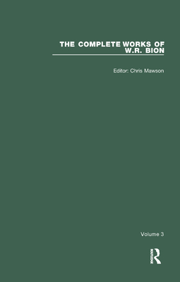 The Complete Works of W.R. Bion: Volume 3 - R. Bion, W., and Mawson, Chris (Editor)