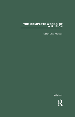 The Complete Works of W.R. Bion: Volume 4 - R. Bion, W., and Mawson, Chris (Editor)