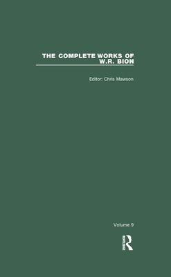 The Complete Works of W.R. Bion: Volume 9 - R. Bion, W., and Mawson, Chris (Editor)
