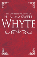 The Complete Writings of H. A. Maxwell Whyte