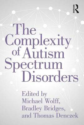 The Complexity of Autism Spectrum Disorders - Wolff, Michael (Editor), and Bridges, Bradley (Editor), and Denczek, Thomas (Editor)